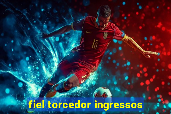 fiel torcedor ingressos